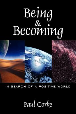 Being and Becoming: In Search of a Positive World - Corke, Paul