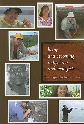 Being and Becoming Indigenous Archaeologists - Nicholas, George, Dr. (Editor)