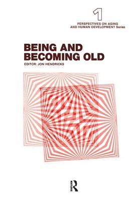 Being and Becoming Old - Hendricks, Jon (Editor)