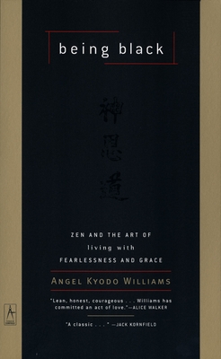 Being Black: Zen and the Art of Living with Fearlessness and Grace - Williams, Angel Kyodo