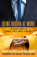 Being Buddha at Work: 108 Ancient Truths on Change, Stress, Money, and Success