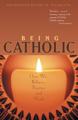 Being Catholic: How We Believe, Practice and Think - Pilarczyk, Daniel E, Archbishop