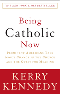 Being Catholic Now: Prominent Americans Talk about Change in the Church and the Quest for Meaning