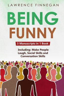 Being Funny: 3-in-1 Guide to Master Your Sense of Humor, Conversational Jokes, Comedy Writing & Make People Laugh - Finnegan, Lawrence