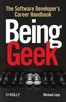 Being Geek: The Software Developer's Career Handbook - Lopp, Michael