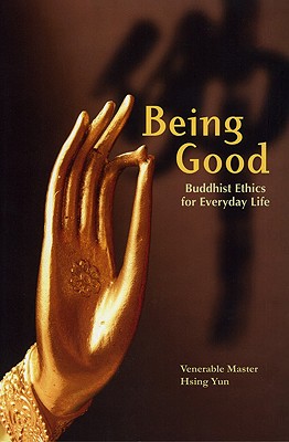 Being Good: Buddhist Ethics for Everyday Life - Yun, Hsing, Master, and Graham, Tom (Translated by)