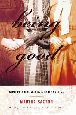 Being Good: Women's Moral Values in Early America - Saxton, Martha