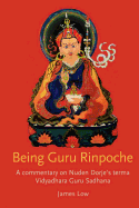 Being Guru Rinpoche: A Commentary on Nuden Dorje's Terma Vidyadhara Guru Sadhana