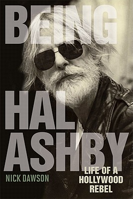 Being Hal Ashby: Life of a Hollywood Rebel - Dawson, Nick