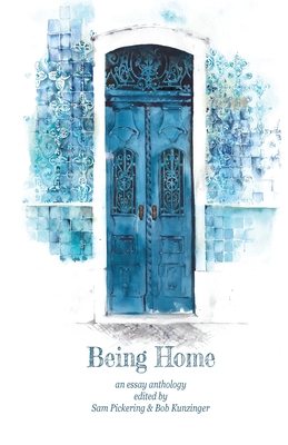 Being Home: An Anthology - Pickering, Sam (Editor), and Kunzinger, Bob (Editor)