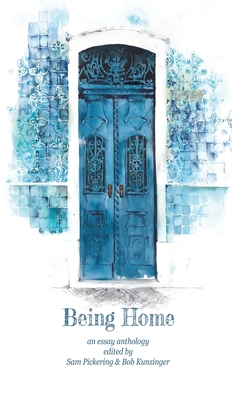 Being Home: An Anthology - Pickering, Sam (Editor), and Kunzinger, Bob (Editor)