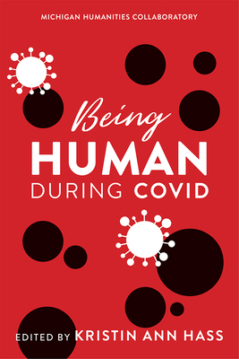 Being Human During Covid - Hass, Kristin Ann