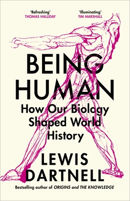 Being Human: How our biology shaped world history - Dartnell, Lewis