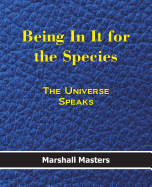Being in It for the Species: The Universe Speaks - Masters, Marshall