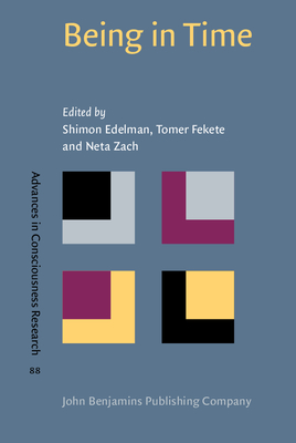 Being in Time: Dynamical models of phenomenal experience - Edelman, Shimon (Editor), and Fekete, Tomer (Editor), and Zach, Neta (Editor)