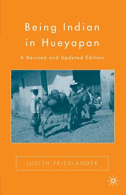 Being Indian in Hueyapan: A Revised and Updated Edition - Friedlander, J