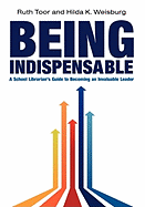 Being Indispensable: A School Librarian's Guide to Becoming an Invaluable Leader