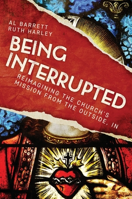 Being Interrupted: Reimagining the Church's Mission from the Outside, In - Harley, Ruth, and Mann, Rachel (Foreword by), and Reddie, Anthony G (Foreword by), and Cullens, Lynne (Foreword by)