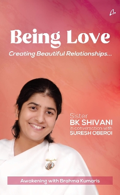 Being Love: Creating Beautiful Relationships - Shivani, B K, and Oberoi, Suresh