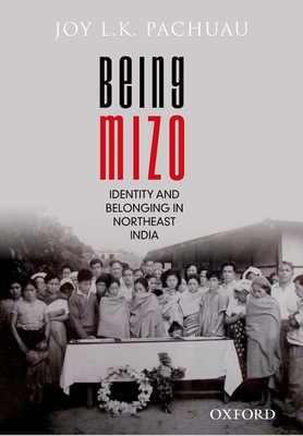 Being Mizo: Identity and Belonging in Northeast India - Pachuau, Joy L. K.