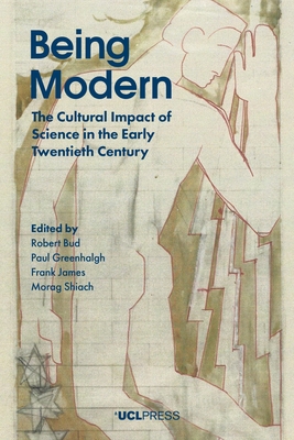 Being Modern: The Cultural Impact of Science in the Early Twentieth Century - Bud, Robert (Editor), and Greenhalgh, Paul (Editor), and James, Frank (Editor)