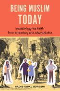 Being Muslim Today: Reclaiming the Faith from Orthodoxy and Islamophobia