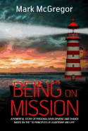 Being on Mission: A Powerful Story of Personal Development and Change Based on the '10 Principles of Leadership and Life'