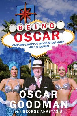 Being Oscar: From Mob Lawyer to Mayor of Las Vegas, Only in America - Goodman, Oscar