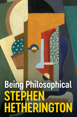 Being Philosophical: An Introduction to Philosophy and Its Methods - Hetherington, Stephen