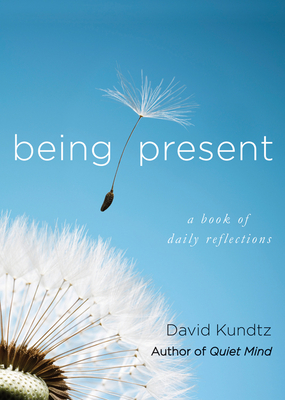 Being Present: A Book of Daily Reflections (AA Daily Reflections Book, Daily Reader Addiction, Present Moment Awareness, and for Readers of the Book of Awakening or Reflections of a Man) - Kundtz, David