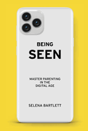 Being Seen: Mastering Parenting in the Digital Age