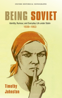 Being Soviet: Identity, Rumour, and Everyday Life under Stalin 1939-1953 - Johnston, Timothy