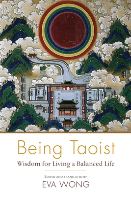 Being Taoist: Wisdom for Living a Balanced Life - Wong, Eva, Ph.D. (Translated by)