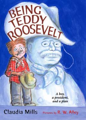 Being Teddy Roosevelt: A Boy, a President and a Plan - Mills, Claudia, and Alley, R W (Illustrator)