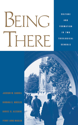 Being There: Culture and Formation in Two Theological Schools - Carroll, Jackson W, and Marler, Penny Long, and Aleshire, Daniel O