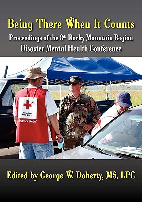 Being There When It Counts: The Proceedings of the 8th Rocky Mountain Region Disaster Mental Health Conference - Doherty, George W