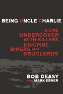 Being Uncle Charlie: A Life Undercover with Killers, Kingpins, Bikers and Druglords