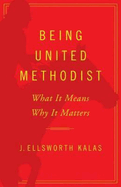 Being United Methodist: What It Means, Why It Matters
