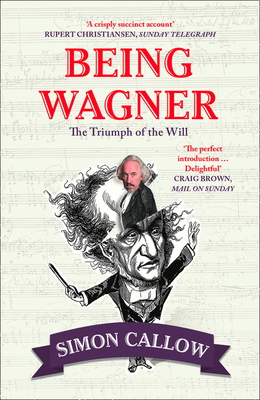Being Wagner: The Triumph of the Will - Callow, Simon