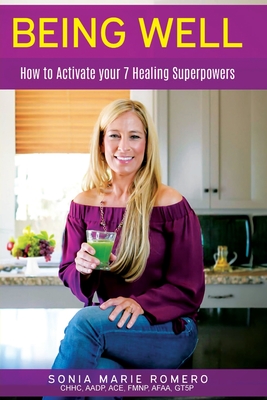 Being Well: How to Activate Your 7 Healing Superpowers - Romero, Sonia Marie