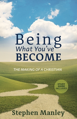 Being What You've Become: The Making of a Christian - Manley, Stephen