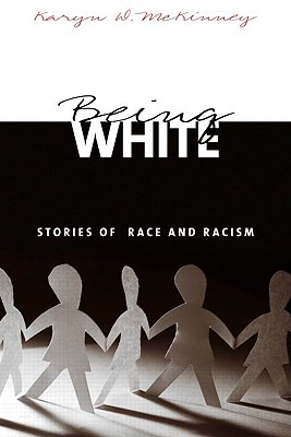 Being White: Stories of Race and Racism - McKinney, Karyn D.