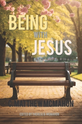 Being with Jesus - McMahon, Therese B (Editor), and McMahon, C Matthew