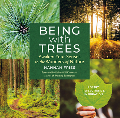 Being with Trees: Awaken Your Senses to the Wonders of Nature; Poetry, Reflections & Inspiration - Fries, Hannah, and Kimmerer, Robin Wall (Foreword by)