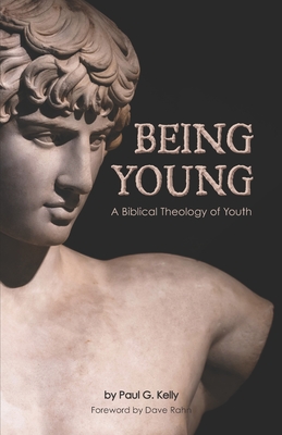 Being Young: A Biblical Theology of Youth - Kelly, Paul G