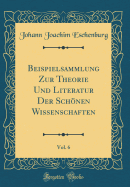 Beispielsammlung Zur Theorie Und Literatur Der Schnen Wissenschaften, Vol. 6 (Classic Reprint)