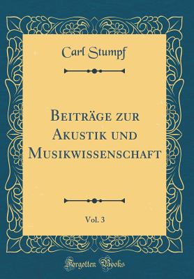 Beitrge zur Akustik und Musikwissenschaft, Vol. 3 (Classic Reprint) - Stumpf, Carl