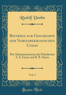 Beitrge zur Geschichte der Nordamerikanischen Union, Vol. 1: Die Administrationen der Prsidenten A. S. Grant und R. B. Hayes (Classic Reprint)