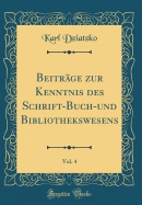 Beitrge zur Kenntnis des Schrift-Buch-und Bibliothekswesens, Vol. 4 (Classic Reprint)