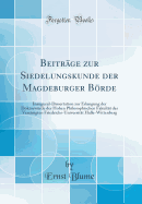 Beitrge zur Siedelungskunde der Magdeburger Brde: Inaugural-Dissertation zur Erlangung der Doktorwrde der Hohen Philosophischen Fakultt der Vereinigten Friedrichs-Universitt Halle-Wittenberg (Classic Reprint)